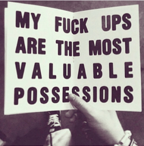My fuck ups are the most valuable possessions